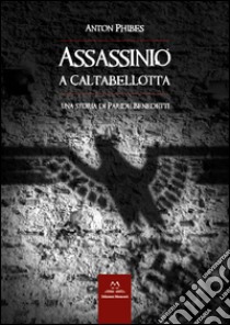 Assassinio a Caltabellotta. Una storia di Paride Benedetti libro di Phibes Anton