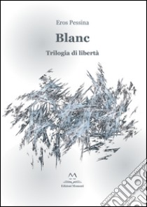 Blanc. Trilogia di libertà libro di Pessina Eros