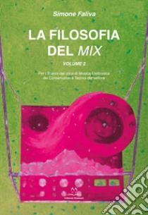 La filosofia del mix. Per i trienni dei corsi di musica elettronica dei conservatori e tecnici del settore. Vol. 2 libro di Faliva Simone