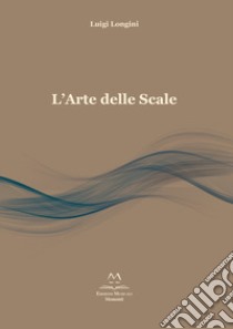 L'arte delle scale. Scale per principianti, intermedi e professionisti libro di Longini Luigi