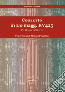 Concerto in Do magg. RV 425. Per organo e chitarra. Con partiture per chitarra libro di Vivaldi Antonio; Fruscella S. (cur.)