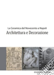 La ceramica del novecento a Napoli. Architettura e decorazione libro