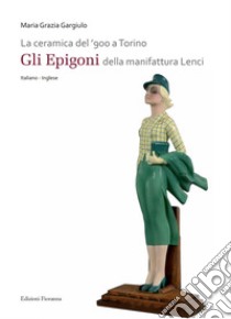 La ceramica del '900 a Torino. «Gli Epigoni» della manifattura Lenci. Ediz. illustrata libro di Gargiulo M. G. (cur.)