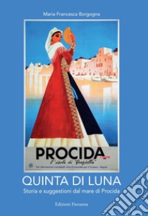 Quinta di luna. Storia e suggestioni del mare di Procida. Ediz. italiana e francese libro di Borgogna Maria Francesca