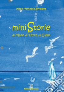 Ministorie di mare, di terra, di cielo libro di Borgogna Maria Francesca