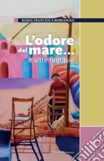 L'odore del mare... e altre fantasie libro di Borgogna Maria Francesca