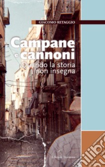 Campane e cannoni. Quando la storia non insegna libro di Retaggio Giacomo