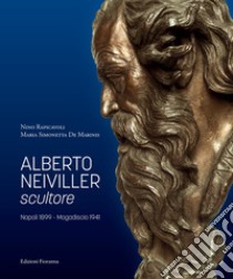 Alberto Neiviller scultore. Napoli 1899 - Mogadiscio 1941. Ediz. illustrata libro di De Marinis Maria Simonetta; Rapicavoli Nino