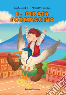 Il pirata Formaggino. Ediz. a colori libro di Sannino Santa