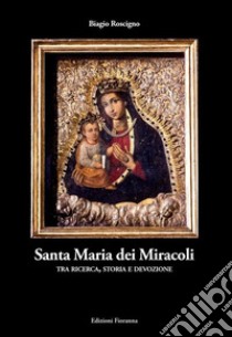 Santa Maria dei Miracoli tra ricerca, storia e devozione libro di Roscigno Biagio