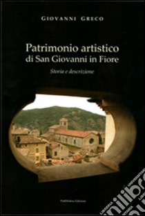 Patrimonio artistico di San Giovanni in Fiore. Storia e descrizione libro di Greco Giovanni