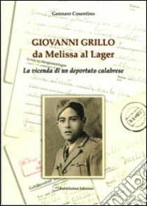 Giovanni Grillo da Melissa al lager. La vicenda di un deportato calabrese libro di Cosentino Gennaro