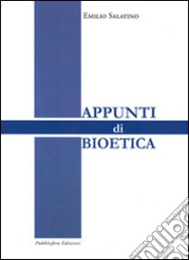 Appunti di bioetica libro di Salatino Emilio