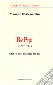 Re Pipi. Cuntu con insolito finale libro di D'Alessandro Marcello