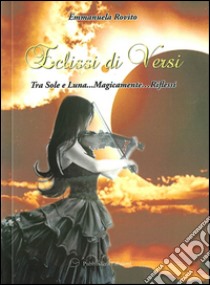 Eclissi di versi. Tra sole e luna... magicamente... riflessi libro di Rovito Emmanuela