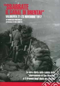 «Sbarrate il canal di Brenta!» Valbrenta 21-23 novembre 1917 libro di Pontarollo Francesco