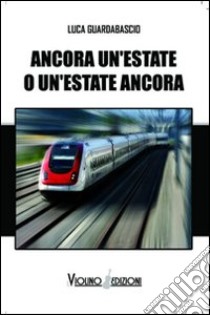 Ancora un'estate o un'estate ancora libro di Guardabascio Luca