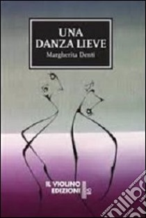 Una danza lieve libro di Denti Margherita