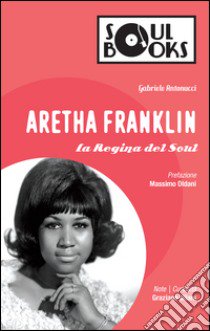 Aretha Franklin. La regina del soul libro di Antonucci Gabriele