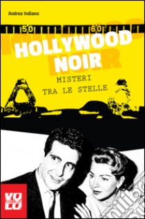 Hollywood noir. Misteri tra le stelle libro di Indiano Andrea