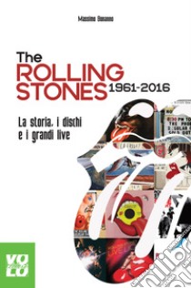 The Rolling Stones 1961-2016. La storia, i dischi e i grandi live libro di Bonanno Massimo