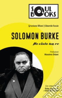 Solomon Burke. Ho visto un re libro di Uliani Graziano; Fassio Edoardo