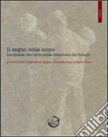 Il segno delle orme. Le strade dell'arte nella memoria del futuro libro di Berto P. L. (cur.); Cimiotta Lami B. (cur.)