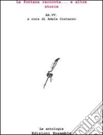 La fontana racconta... e altre storie libro di Costanzo A. (cur.)