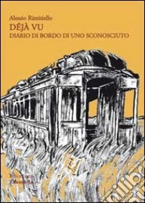 Déja vu. Diario di bordo di uno sconosciuto libro di Rizzitiello Alessio