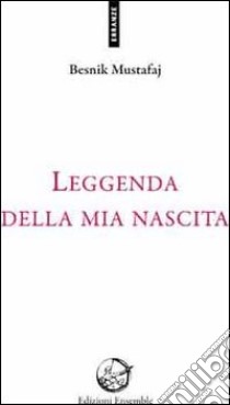 Leggenda della mia nascita libro di Mustafaj Besnik