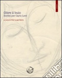 Oltre il buio. Scritti su Carlo Levi libro di Berto P. L. (cur.)