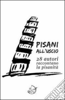 Pisani all'uscio. 28 autori raccontano la pisanità libro di Bartelloni F. (cur.); Mainardi I. (cur.)