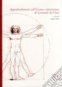 Approfondimenti sull'Uomo vitruviano. Atti del Convegno, ( Milano 4-5 maggio 2011) libro di Salvi P. (cur.)