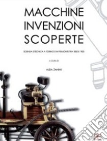 Macchine, invenzioni, scoperte. Scienza e tecnica a Torino e in Piemonte tra '800 e '900 libro di Bassignana Pier Luigi; Zanini Alba