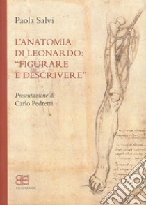 L'anatomia di Leonardo. «Figurare e descrivere» libro di Salvi Paola