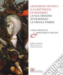 Leonardo da Vinci e la Battaglia di Anghiari. La sua origine attraverso la tavola Timbal libro di Pedretti Carlo; Melani Margherita