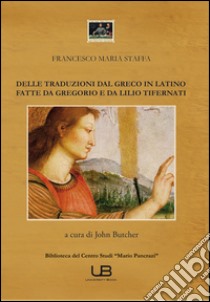 Delle traduzioni dal greco in latino fatte da Gregorio e da Lillo Tifernati libro di Staffa Francesco Maria; Butcher J. (cur.)