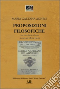 Proposizioni filosofiche. Testo latino a fronte libro di Agnesi Maria Gaetana; Rossi E. (cur.)