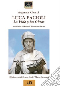 Luca Pacioli. La vida y las obras libro di Ciocci Argante