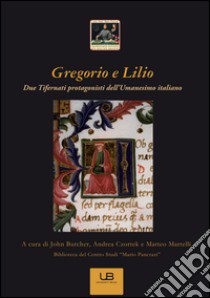 Gregotio e Lilio. Due Tifernati protagonisti dell'Umanesimo italiano libro di Butcher J. (cur.); Czortek A. (cur.); Martelli M. (cur.)