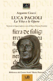 Luca Pacioli. La vita e le opere. Ediz. italiana e inglese libro di Ciocci Argante; Pennau Fronduti K. (cur.)