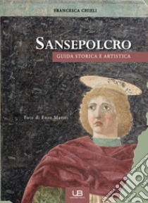 Sansepolcro. Guida storica e artistica libro di Chieli Francesca