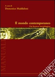 Il mondo contemporaneo. Un lessico sociologico libro di Maddaloni D. (cur.)