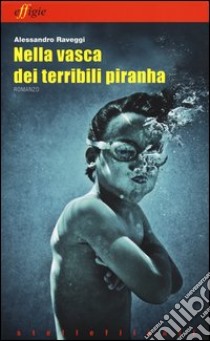 Nella vasca dei terribili piranha libro di Raveggi Alessandro