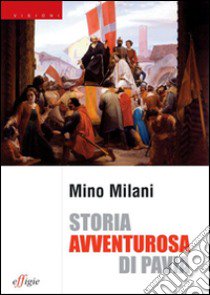 Storia avventurosa di Pavia libro di Milani Mino