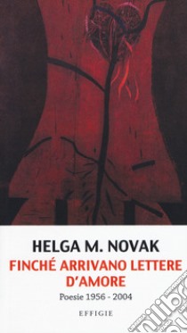 Finché arrivano lettere d'amore. Poesie 1956-2004 libro di Novak Helga M.; Quadrelli P. (cur.)