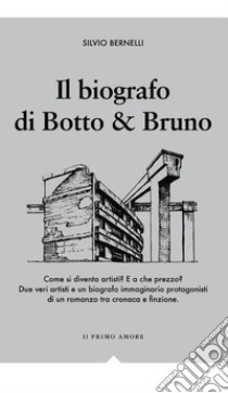 Il biografo di Botto & Bruno libro di Bernelli Silvio