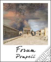 Pompei foro. Stato attuale e ricostruzione. Ediz. multilingue libro