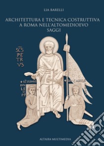 Architettura e tecnica costruttiva a Roma nell'altomedioevo. Saggi libro di Barelli Lia