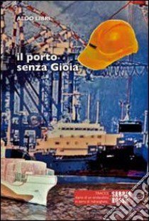 Il porto senza gioia. Diario di un sindacalista in terra di 'ndrangheta libro di Libri Aldo